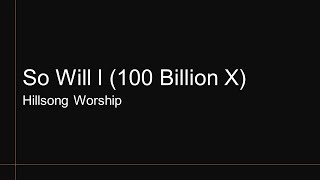 So Will I (100 Billion X) - Hillsong Worship - Lyrics - Short Version