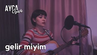 Gelir Miyim - Ayça Özefe Cover