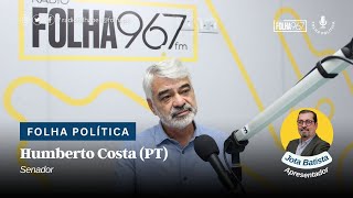 FOLHA POLÍTICA | HUMBERTO COSTA (PT) - SENADOR