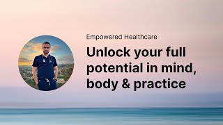 Empowered Healthcare: Unlocking Your Full Potential in Mind, Body & Practice