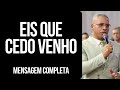 Pr Junior Trovão - EIS QUE CEDO VENHO - Mensagem Completa