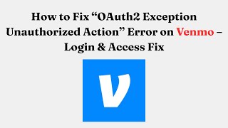 How to Fix “OAuth2 Exception Unauthorized Action” Error on Venmo – Login & Access Fix
