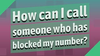 How can I call someone who has blocked my number?