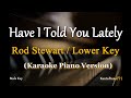 Have I Told You Lately (Rod Stewart) -  Male Lower Key (Karaoke Piano Cover)