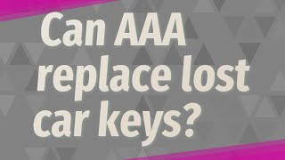 Can AAA replace lost car keys?