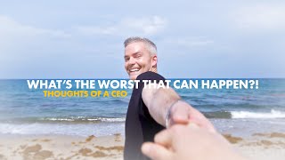 "What's the WORST that can Happen" | Thoughts of a CEO
