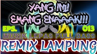 REMIX LAMPUNG TERBARU 2022 || FULL BASS MUSIK LEPAS || EPS. 13