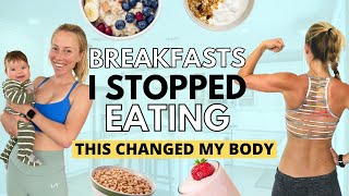 5 Things I STOPPED Eating For Breakfast That CHANGED My Body [Bloating, Body Recomp, Satiety]