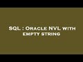 SQL : Oracle NVL with empty string