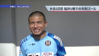 地域CL2021 沖縄SV FW赤木直人 一次ラウンド大会2日目 福井ユナイテッド戦コメント