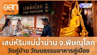 เสน่ห์ริมแม่น้ำน่าน จ.พิษณุโลก วัดคู่บ้าน วัฒนธรรมอาหารคู่เมือง | อ.ส.ท. ON TV ( 2 เม.ย. 66 )