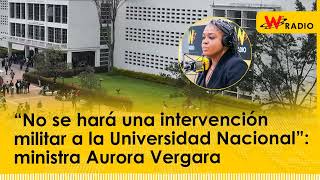 “No se hará una intervención militar a la Universidad Nacional”: ministra Aurora Vergara