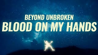 Beyond Unbroken - Blood On My Hands (Lyrics)