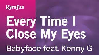 Every Time I Close My Eyes - Babyface & Kenny G | Karaoke Version | KaraFun