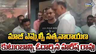 మాజీ ఎమ్మెల్సీ సత్యనారాయణ కుటుంబాన్ని ఓదార్చిన హరీష్ రావు | Harish Rao | Prime9 News