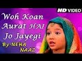 Woh Kaun Aurat Hai Jo Jayegi Jannat Mein || Heart Touching Islamic Song || Neha Naaz