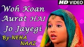 Woh Kaun Aurat Hai Jo Jayegi Jannat Mein || Heart Touching Islamic Song || Neha Naaz