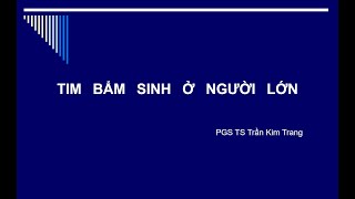 1/ Tim Bẩm Sinh Ở Người Trưởng Thành - PGS Trần Kim Trang