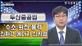 두산중공업 / ‘수소·원전·풍력’친환경 에너지 신사업 / 유호성 MN경제연구소 대표 / 증시하프타임 / 한국경제TV