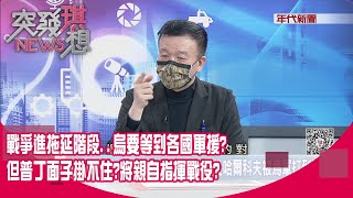 精華片段》戰爭進拖延階段..烏要等到各國軍援？但普丁面子掛不住？將親自指揮戰役？【突發琪想】2022.05.18