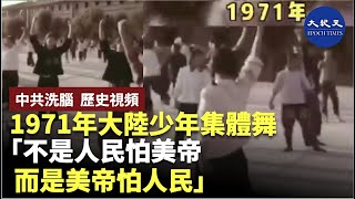 【中共洗腦  歷史視頻】1971年大陸少年的集體歌舞：「不是人民怕美帝，而是美帝怕人民」| #香港大紀元新唐人聯合新聞頻道