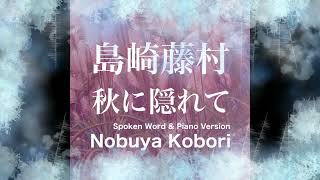 [March 10, 2023 Nobuya Kobori Release]島崎藤村 秋に隠れて (Spoken Word \u0026 Piano Version)