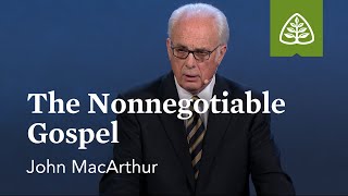 John MacArthur: The Nonnegotiable Gospel