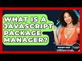 What Is A JavaScript Package Manager? - JavaScript Toolkit
