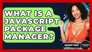 What Is A JavaScript Package Manager? - JavaScript Toolkit