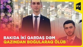 Bakıda iki qardaş dəm qazından boğularaq ölüb