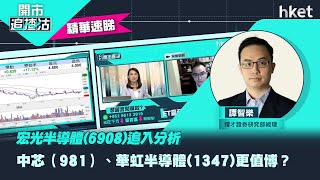 【開市追揸沽】（精華）宏光半導體(6908)追入分析中芯（981）、華虹半導體(1347)更值博？