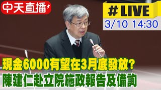 【中天直播#LIVE】現金6000有望在3月底發放? 陳建仁赴立院施政報告及備詢 20230310 @中天新聞CtiNews  ​