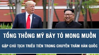 Tổng thống Mỹ bày tỏ mong muốn gặp Chủ tịch Triều Tiên trong chuyến thăm Hàn Quốc