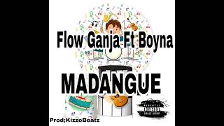 Flow ganja ft boyna  Madangue prob:By_Kizzo beatz