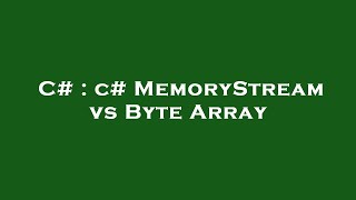 C# : c# MemoryStream vs Byte Array