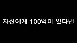 자신에게 100억이 있다면??