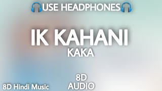 Kaka - Ik Kahani (8D) |Official Music Video| Helly Shah | Latest Punjabi Songs 2022 | 8D Hindi Music