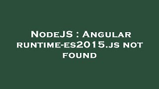 NodeJS : Angular runtime-es2015.js not found