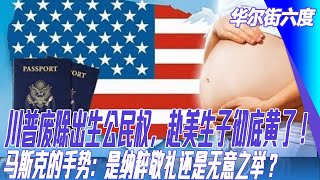 川普废除出生公民权，赴美生子彻底黄了！马斯克的手势：是纳粹敬礼还是无意之举？ ｜华尔街六度