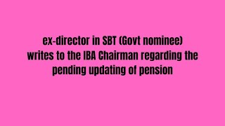 ex-director in SBT Govt nominee | writes to the IBA Chairman regarding pending updating of pension