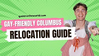 Gay-Friendly Columbus, Ohio: A Guide To Relocating And Finding Your Queer Community!