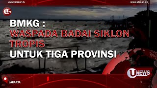 BMKG : WASPADA BADAI SIKLON TROPIS UNTUK TIGA PROVINSI | U-NEWS