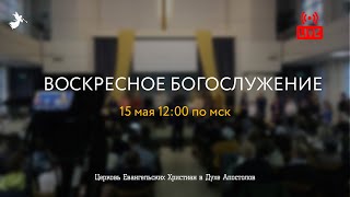 Воскресное Богослужение | 15.05.2022 | Церковь ЕХвДА