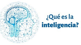 Qué es la inteligencia y cómo ser más inteligente