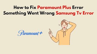 How to Fix Paramount Plus Error Something Went Wrong Samsung Tv Error