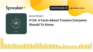 #124- 4 Facts About Trauma Everyone Should To Know