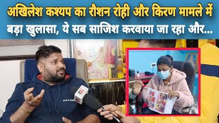 Akhilesh Kashyap का Raushan Rohi और Kiran Singh प्रेम मामले में बड़ा खुलासा, बड़ी साजिश हो रही और...