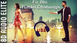 Phir Bhi Tumko Chaahunga (8D AUDIO) | Half Girlfriend | Arjun K,Shraddha K | Arijit Singh| Mithoon