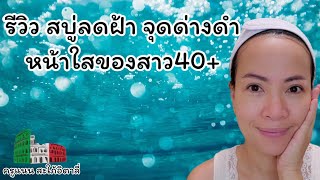 รีวิว สบู่ลดฝ้า จุดด่างดำ หน้าใสสำหรับสาว 40+