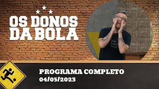 OS DONOS DA BOLA - 04/05/2023 - PROGRAMA COMPLETO